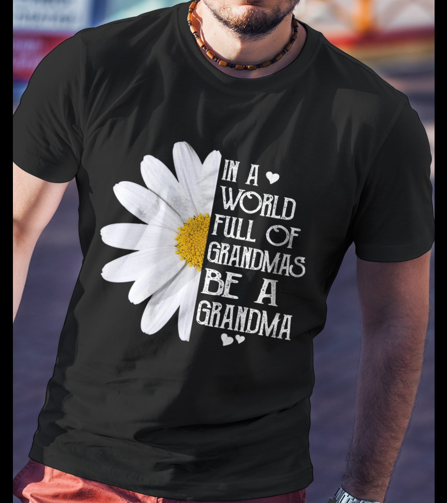 In A World Full Of Grandmas Be A Grandma White Daisy Flower With Hearts T-Shirt