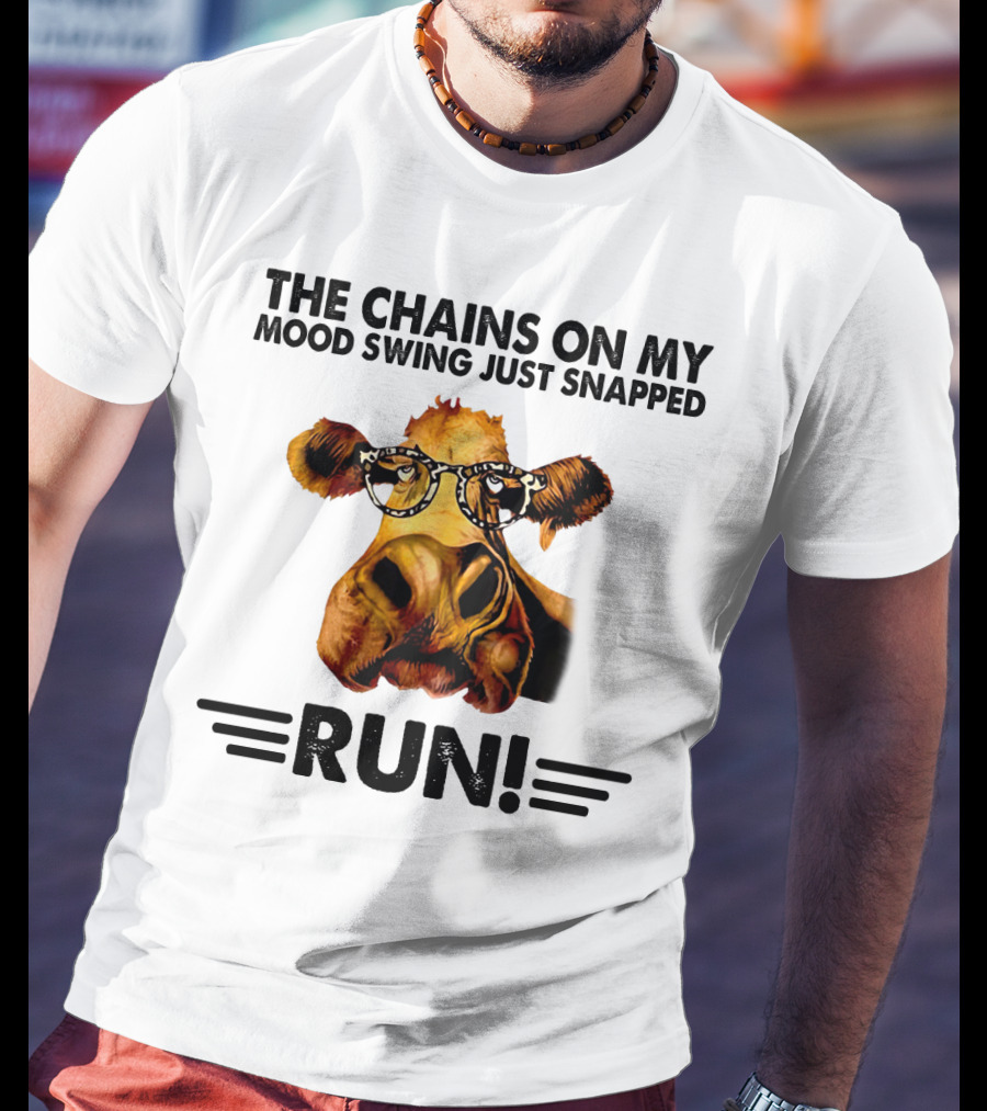 The Chains On My Mood Swing Just Snapped Cow Run T-Shirt