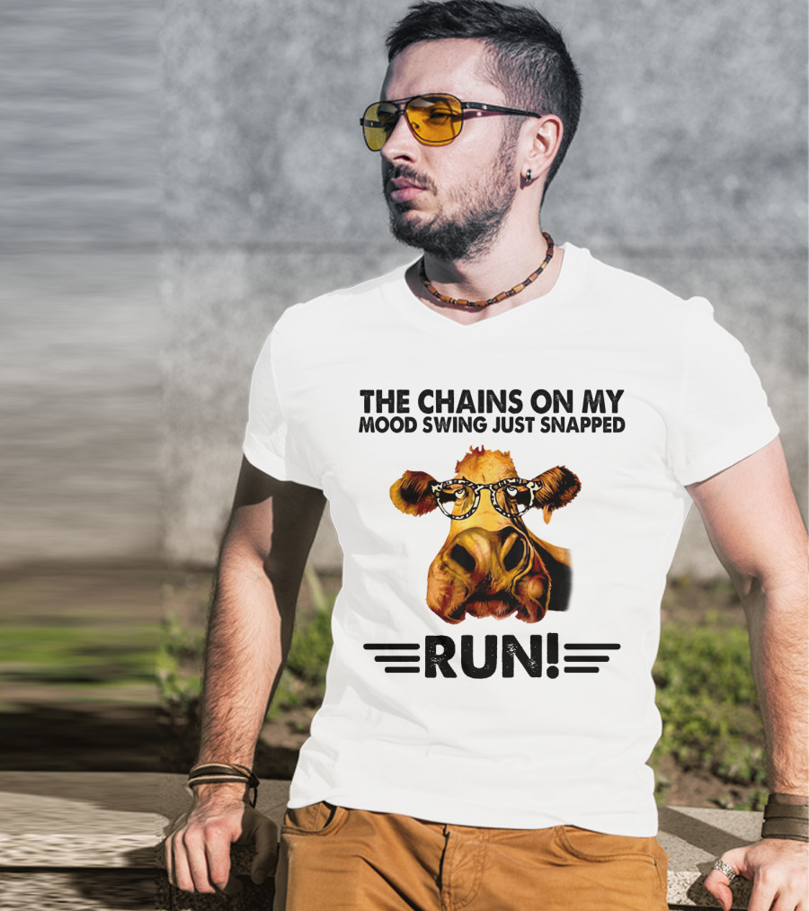 The Chains On My Mood Swing Just Snapped Cow Run T-Shirt