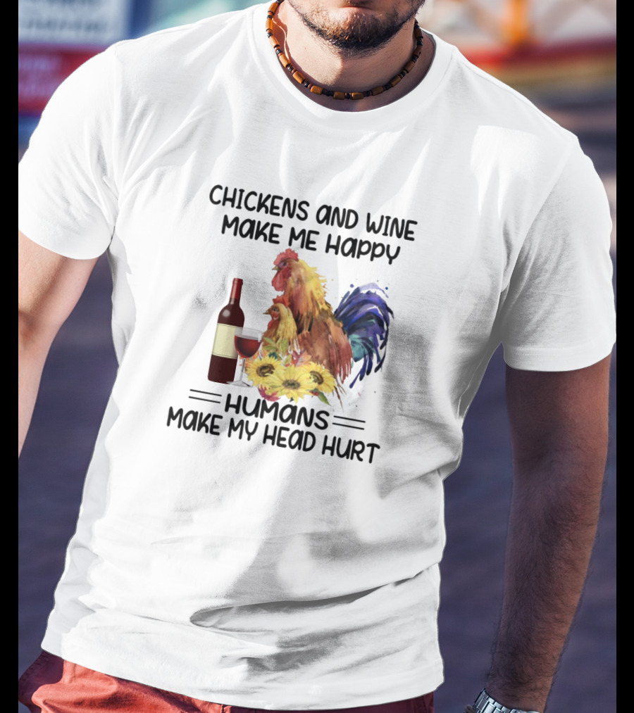 Chickens And Wine Make Me Happy Humans Make My Head Hurt With Rooster And Wine Bottle T-Shirt