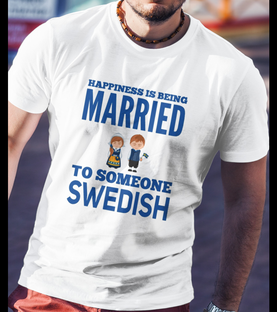 Happiness Is Being Married To Someone Swedish With Traditional Swedish Couple Characters T-Shirt
