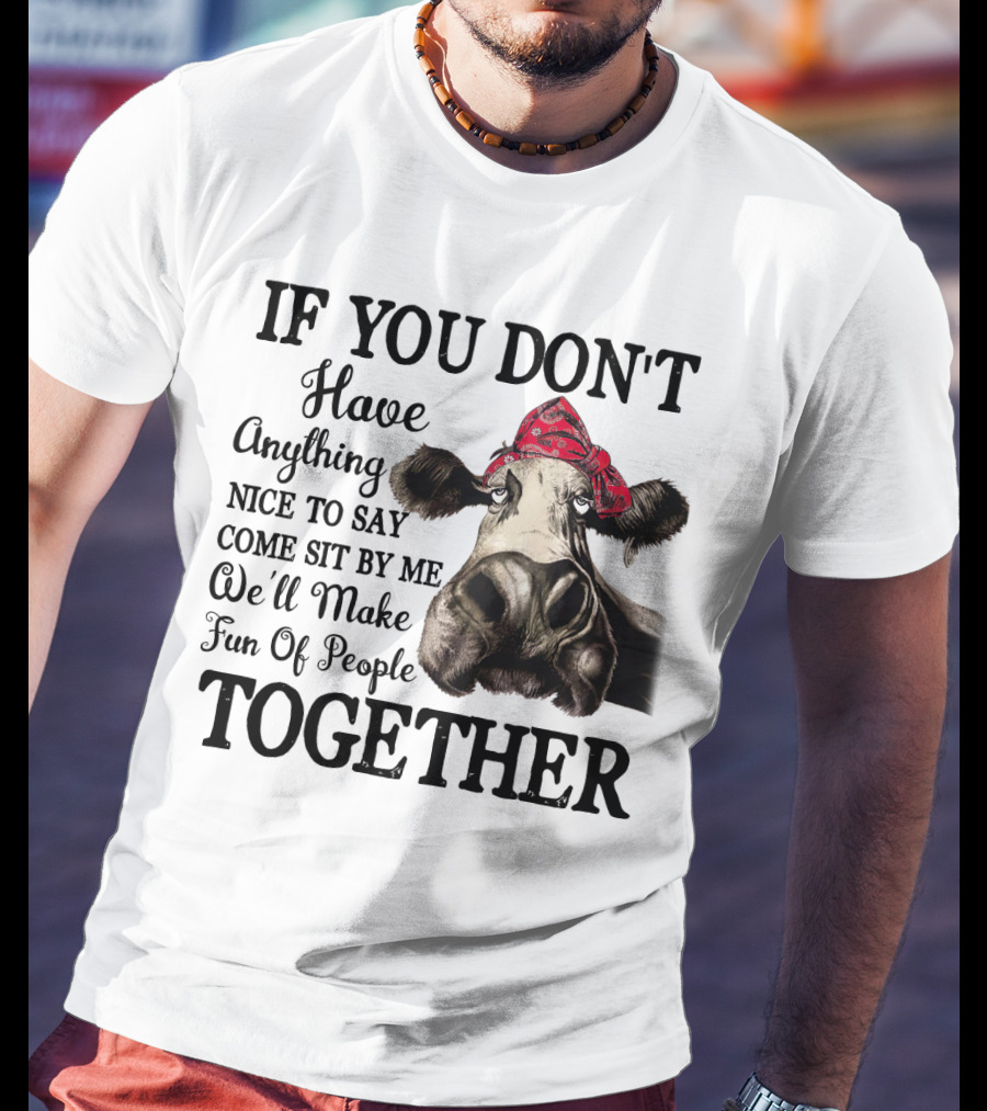 If You Don't Have Anything Nice To Say Come Sit By Me Cow Wearing Bandana Make Fun Of People Together T-Shirt