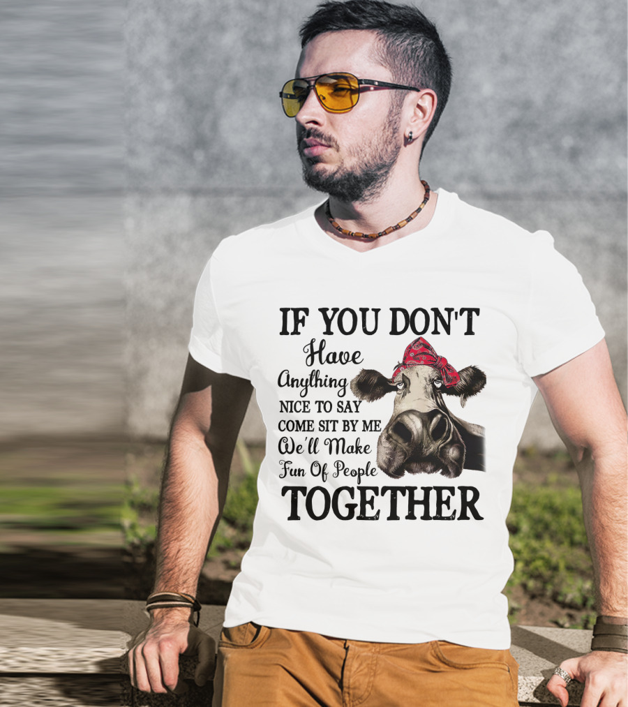 If You Don't Have Anything Nice To Say Come Sit By Me Cow Wearing Bandana Make Fun Of People Together T-Shirt