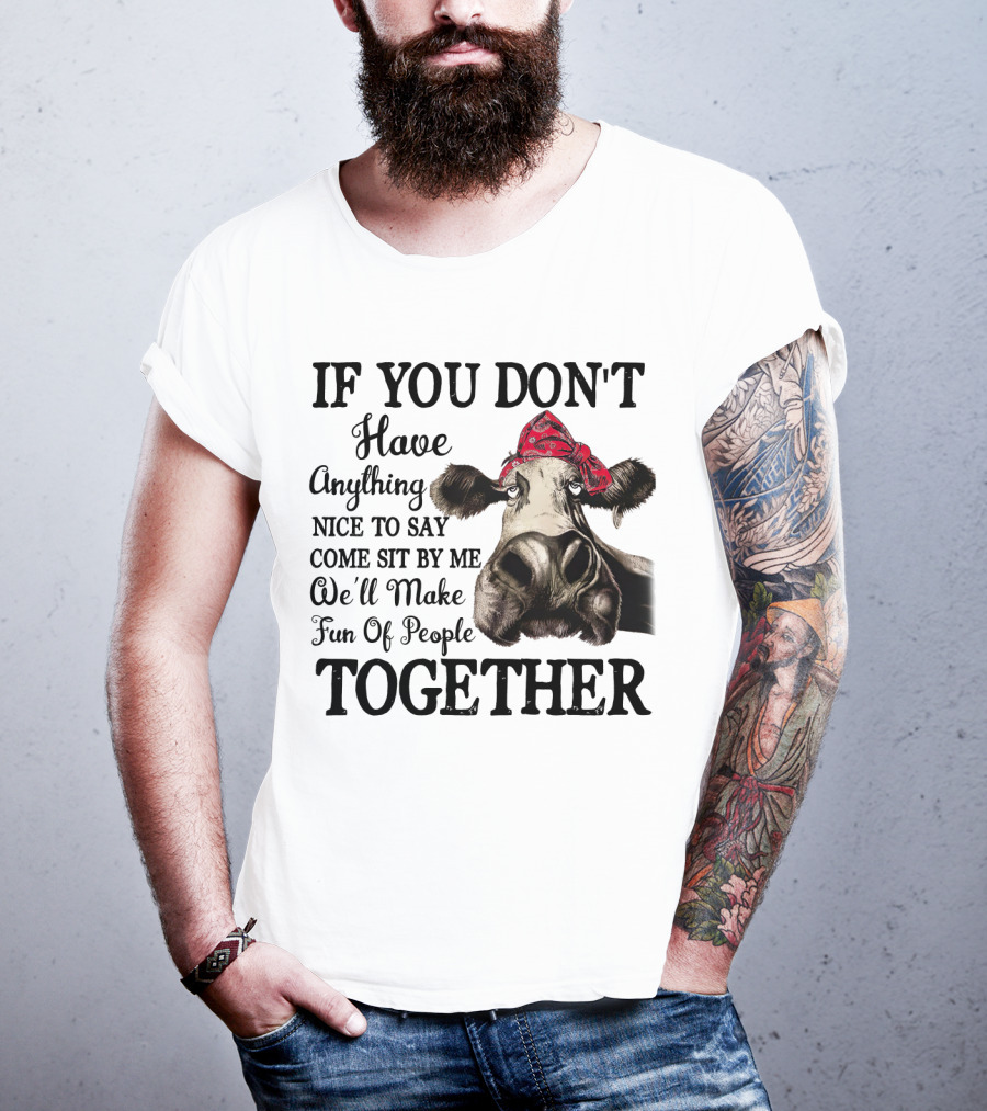 If You Don't Have Anything Nice To Say Come Sit By Me Cow Wearing Bandana Make Fun Of People Together T-Shirt