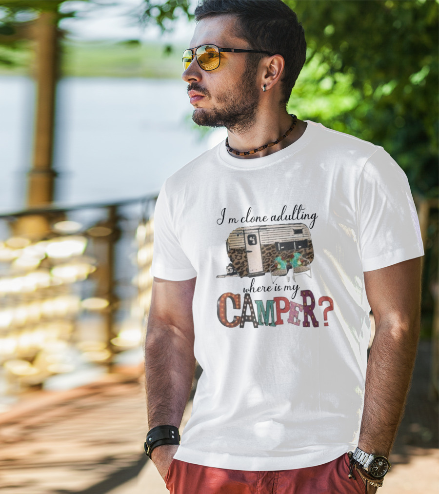 I'm Clone Adulting Where Is My Camper? T-Shirt