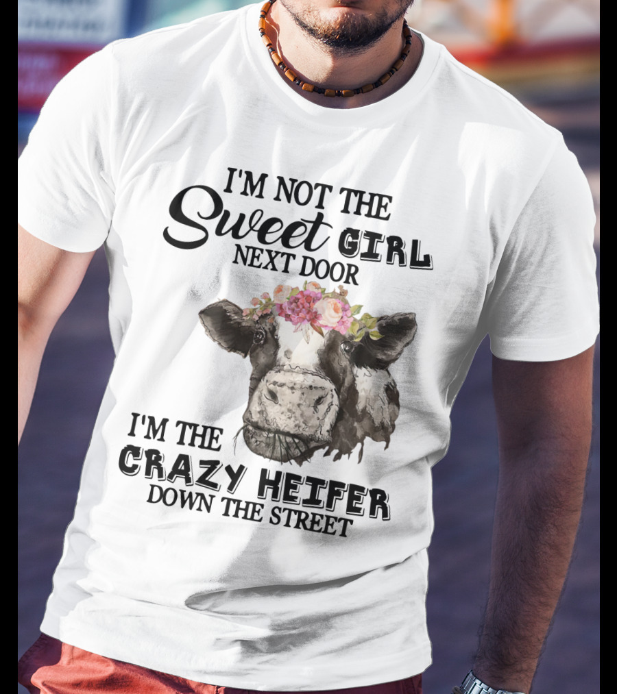I'm Not The Sweet Girl Next Door I'm The Crazy Heifer Down The Street Floral Cow T-Shirt