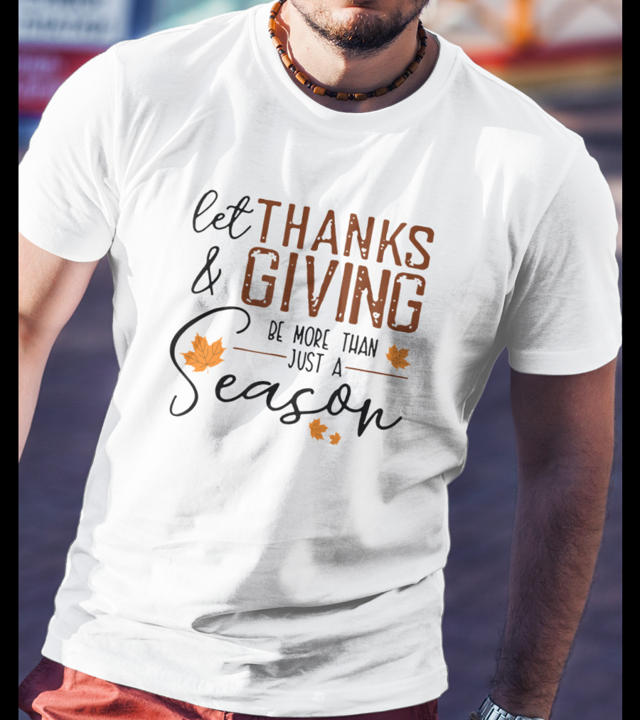Let Thanks And Giving Be More Than Just A Season With Autumn Leaves T-Shirt