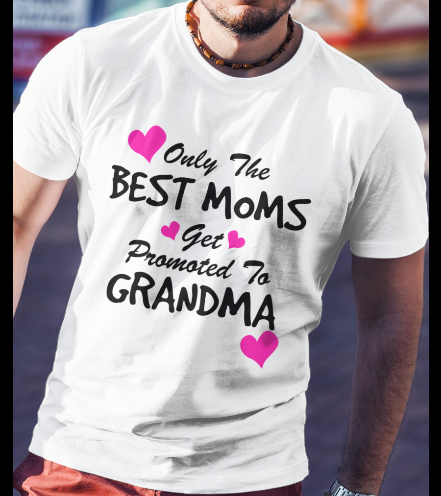 Only The Best Moms Get Promoted To Grandma With Pink Hearts T-Shirt