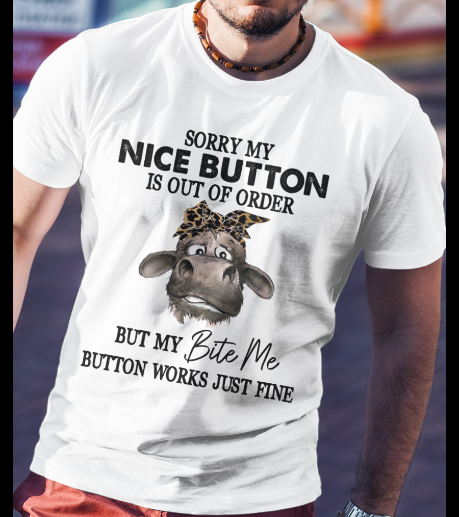 Sorry My Nice Button Is Out Of Order But My Bite Me Button Works Just Fine Cow With Bow T-Shirt