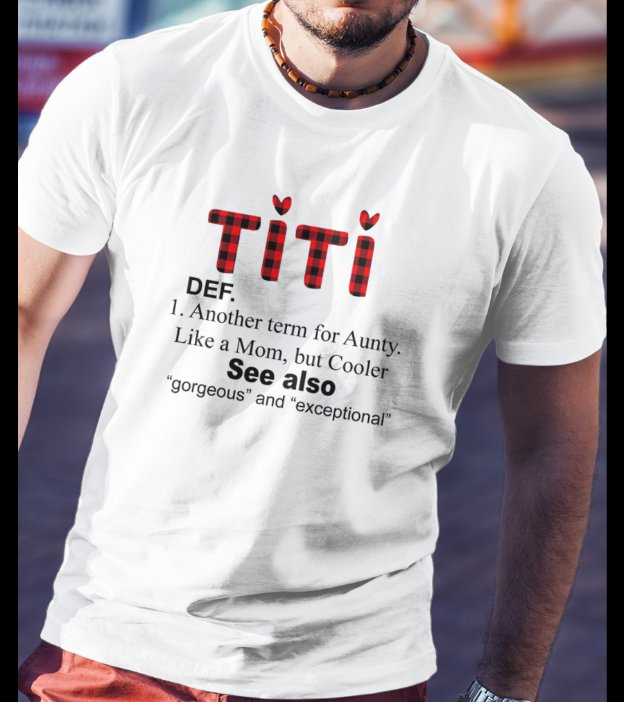 Titi Def Another Term For Aunty Like A Mom But Cooler See Also Gorgeous Exceptional T-Shirt