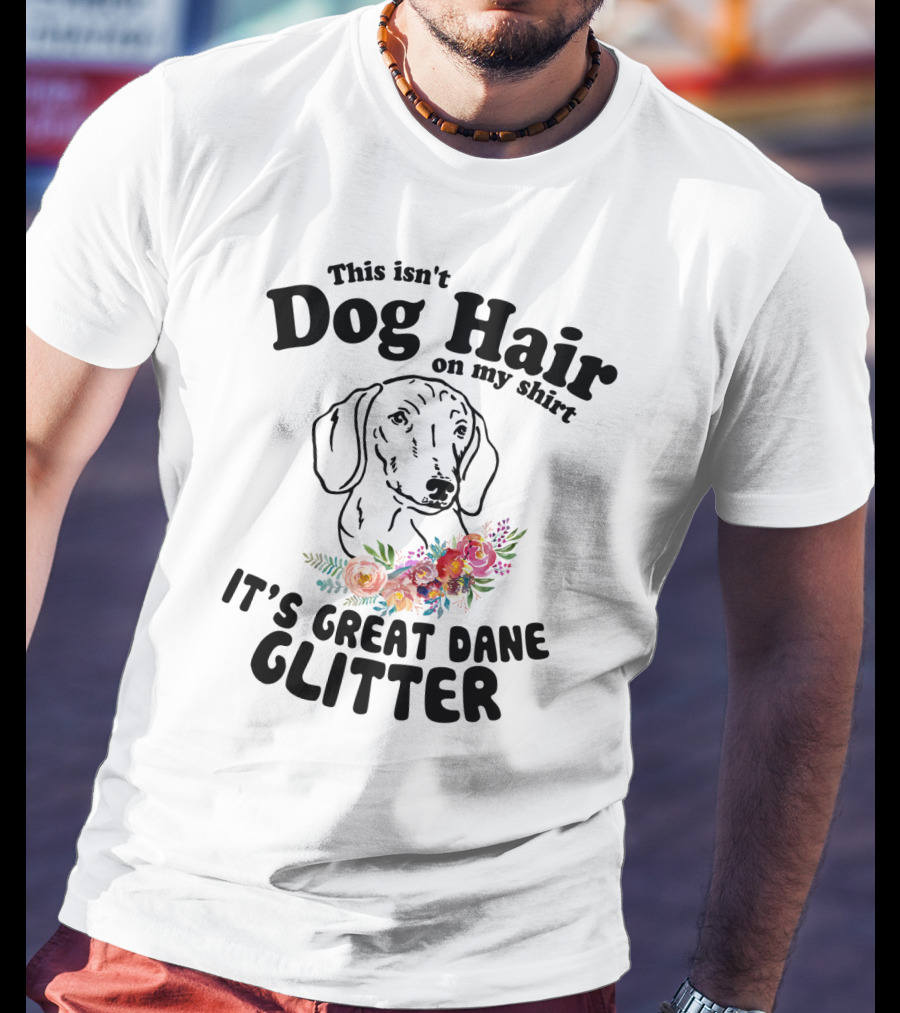This Isn't Dog Hair On My Shirt It's Great Dane Glitter With Floral Accent T-Shirt