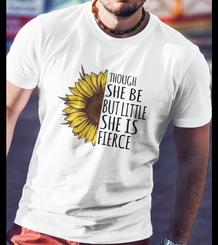 Though She Be But Little She Is Fierce Sunflower T-Shirt