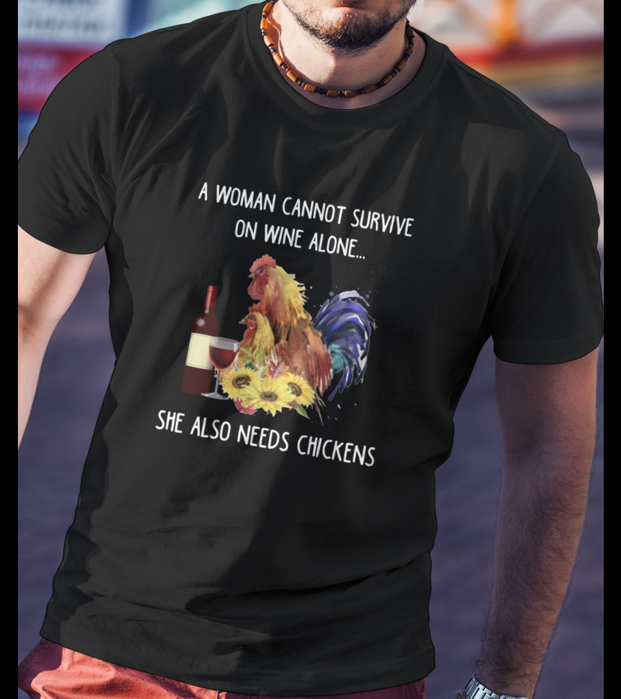 A Woman Cannot Survive On Wine Alone, She Also Needs Chickens T-Shirt