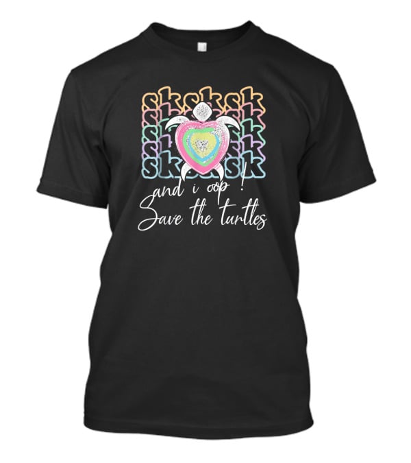 Sk Sk Sk And I Oop Save The Turtles T-Shirt