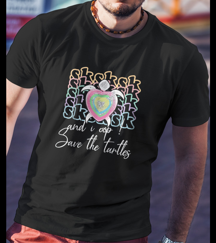 Sk Sk Sk And I Oop Save The Turtles T-Shirt