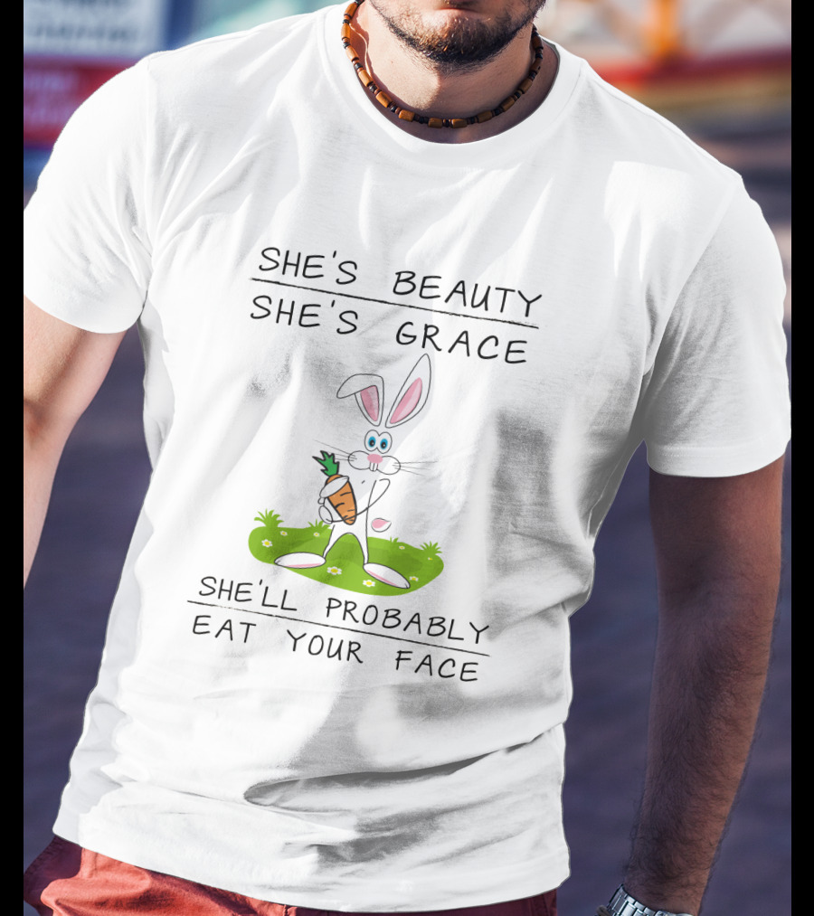 Bunny She's Beauty She's Grace She'll Probably Eat Your Face T-Shirt