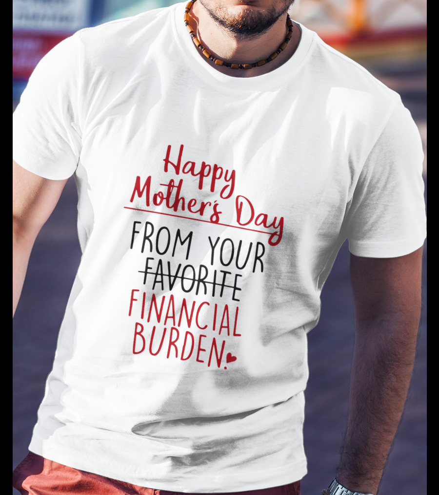 Happy Mother's Day From Your Favorite Financial Burden T-Shirt