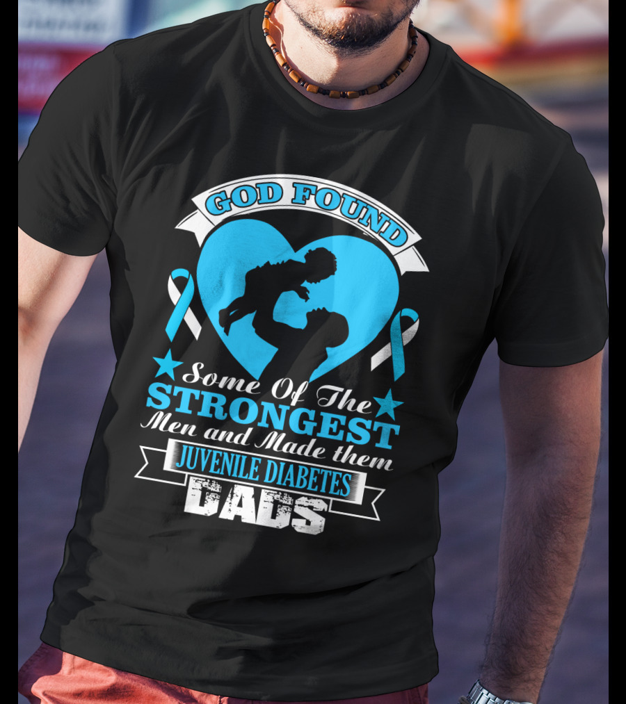 God Found Some Of The Strongest Men And Made Them Juvenile Diabetes Dads T-Shirt