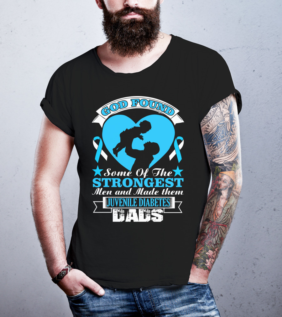 God Found Some Of The Strongest Men And Made Them Juvenile Diabetes Dads T-Shirt
