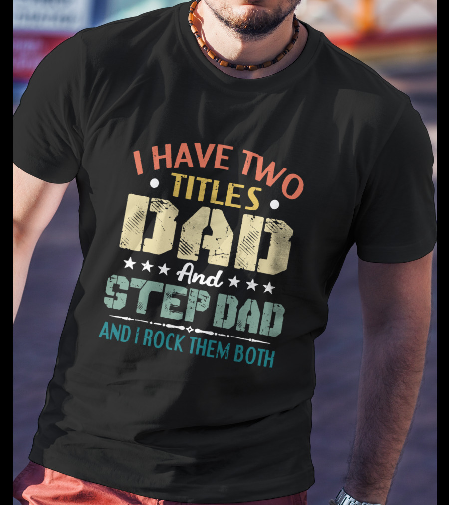 I Have Two Titles Dad And Step Dad I Rock Them Both Stars T-Shirt