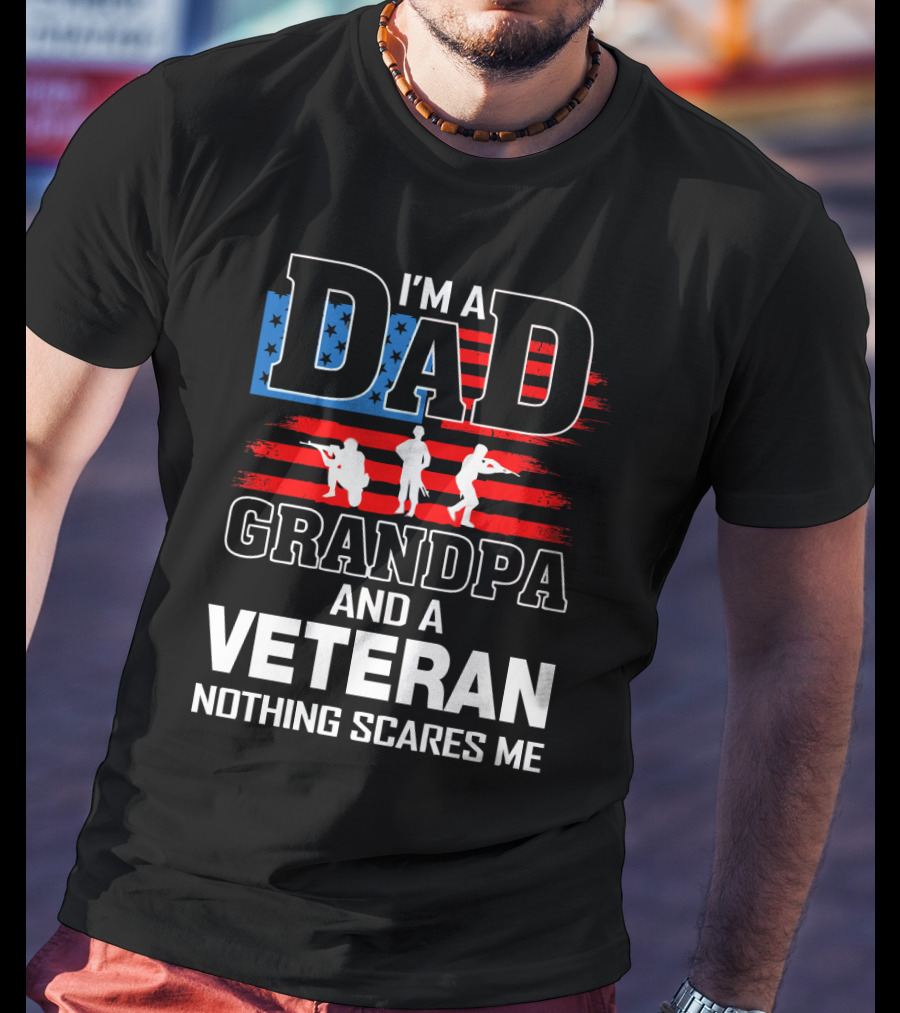 I'm A Dad Grandpa And A Veteran Nothing Scares Me American Flag T-Shirt