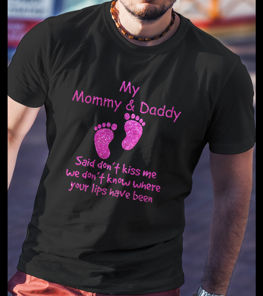 My Mommy And Daddy Said Don't Kiss Me We Don't Know Where Your Lips Have Been Pink Baby Feet T-Shirt