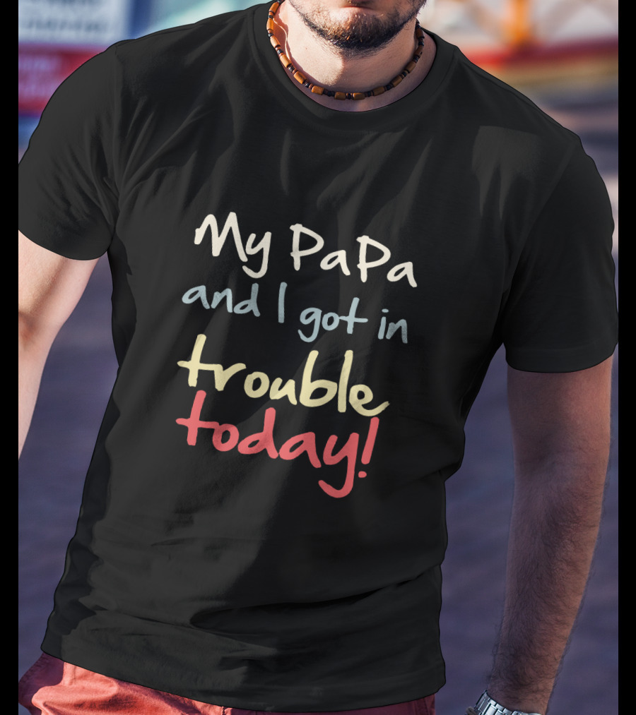 My PaPa And I Got In Trouble Today T-Shirt