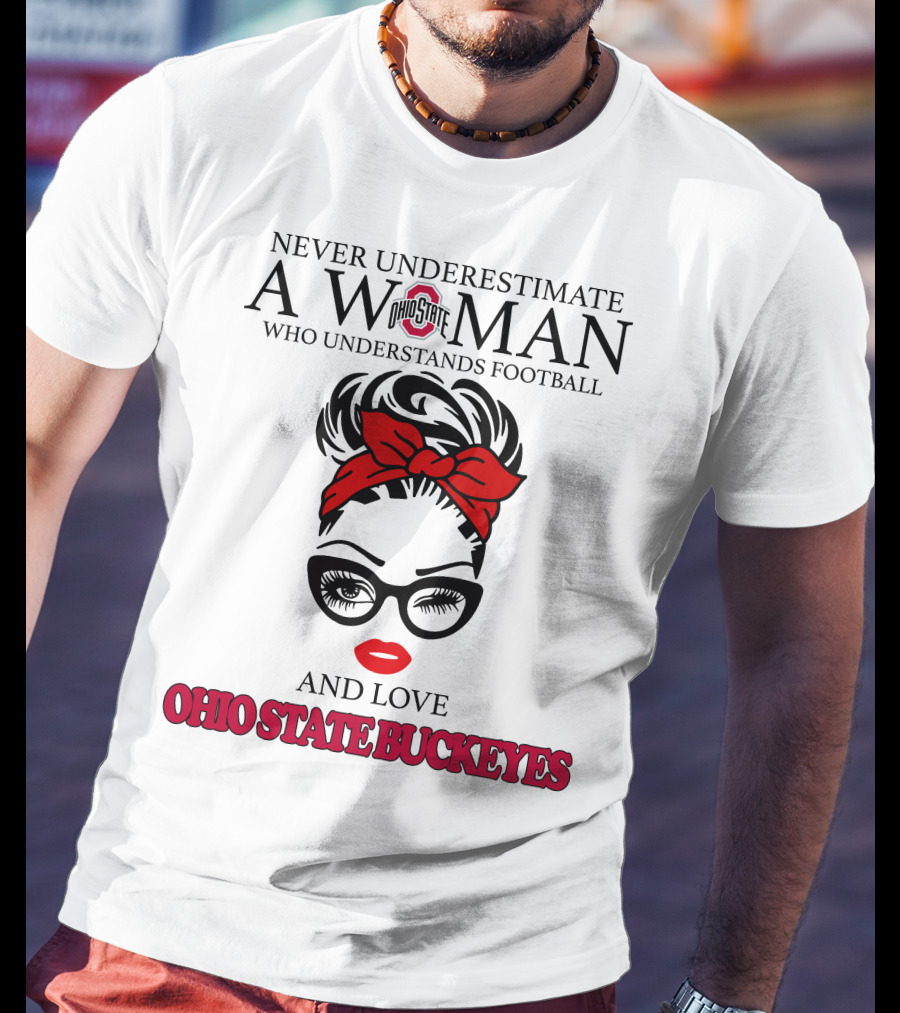 Never Underestimate A Woman Who Understands Football And Love Ohio State Buckeyes T-Shirt