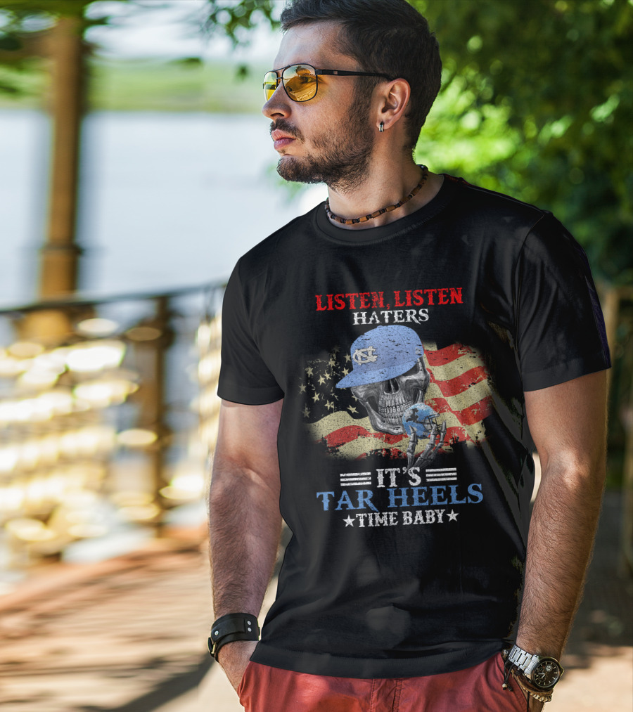 Listen Listen Haters It's Tar Heels Time Baby American Flag Skull With NC Cap T-Shirt