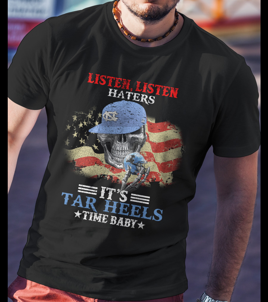 Listen Listen Haters It's Tar Heels Time Baby American Flag Skull With NC Cap T-Shirt