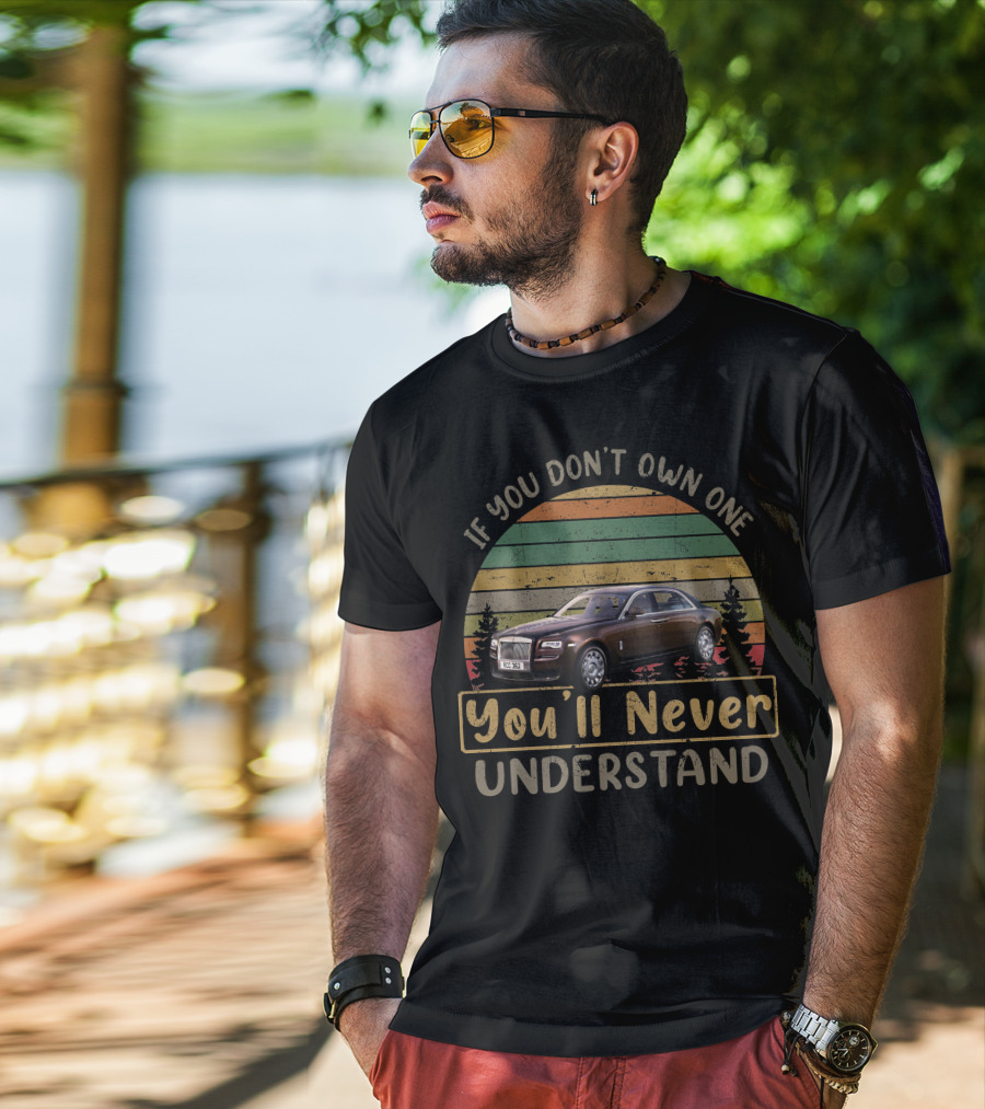 If You Don't Own One You'll Never Understand Rolls Royce T-Shirt