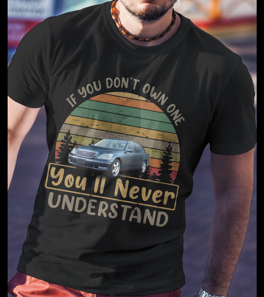 If You Don't Own One 2006 Lexus LS430 You'll Never Understand Retro Sunset T-Shirt