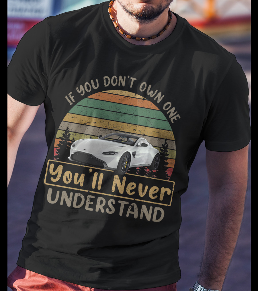 If You Don't Own One You'll Never Understand Aston Martin Vantage T-Shirt
