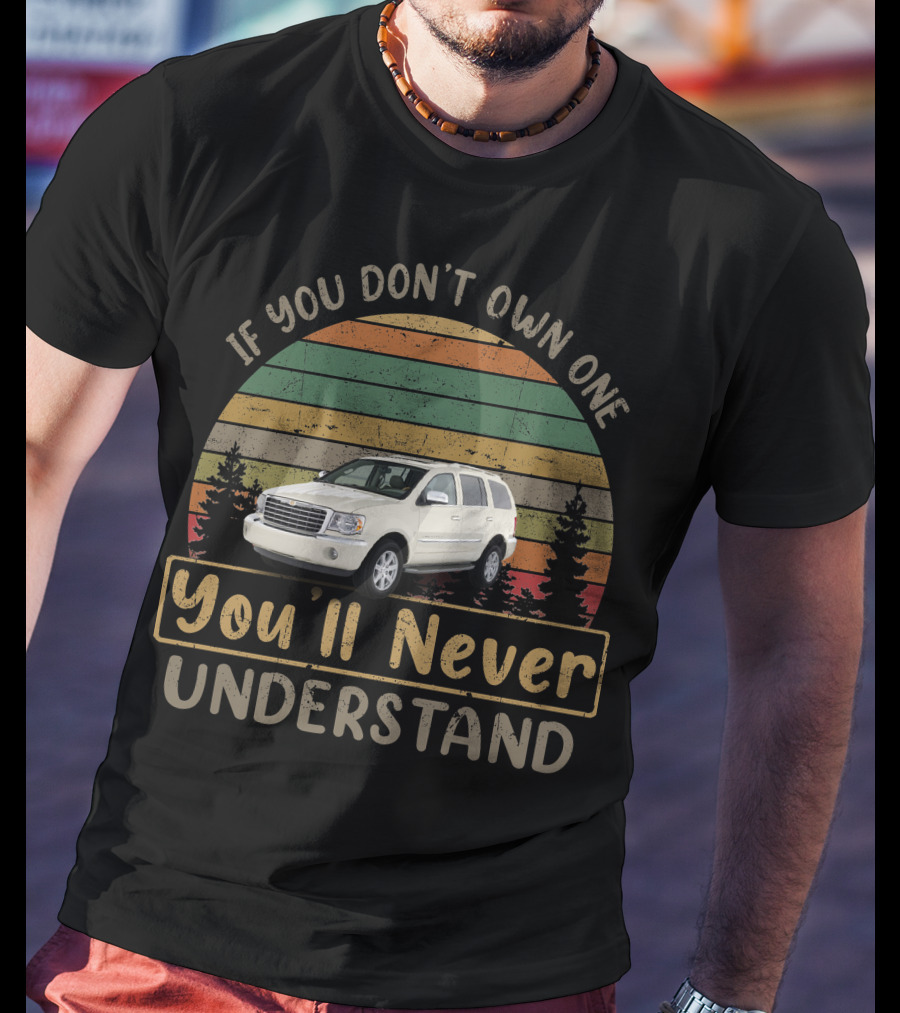 If You Don't Own One You'll Never Understand 2009 Chrysler Aspen T-Shirt
