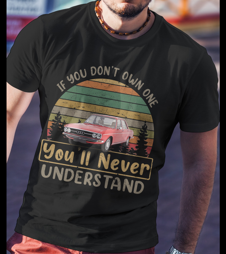 If You Don't Own One You'll Never Understand Audi 100 Vintage Car T-Shirt