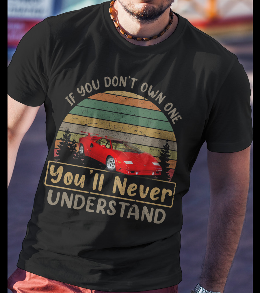 1989 Lamborghini Countach If You Don't Own One You'll Never Understand T-Shirt