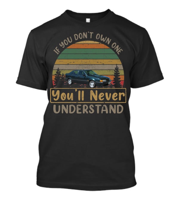 If You Don't Own One 1996 Saab 9000 Aero You'll Never Understand T-Shirt