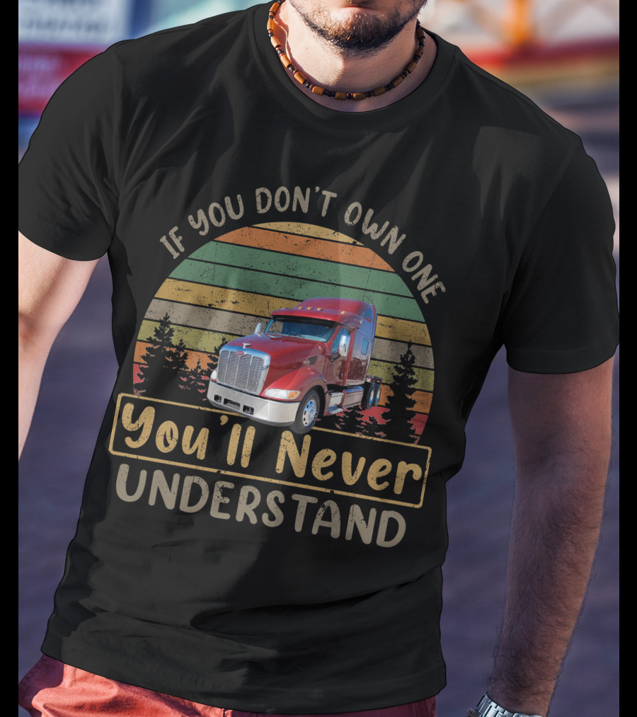 If You Don't Own One 2007 Peterbilt 387 You'll Never Understand T-Shirt