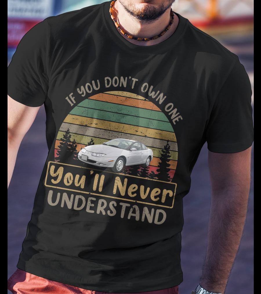 2001 Saturn SC2 If You Don't Own One You'll Never Understand T-Shirt