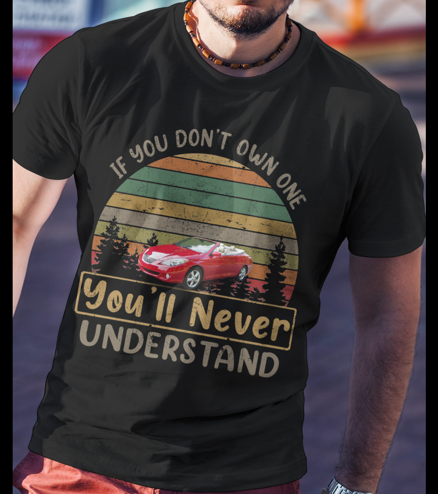 If You Don't Own One You'll Never Understand 2005 Toyota Solara T-Shirt
