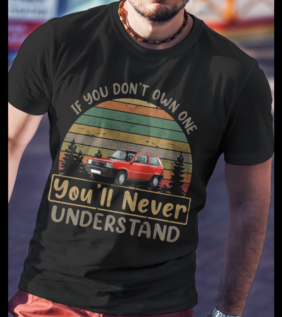 If You Don't Own One Fiat Panda 900 You'll Never Understand T-Shirt