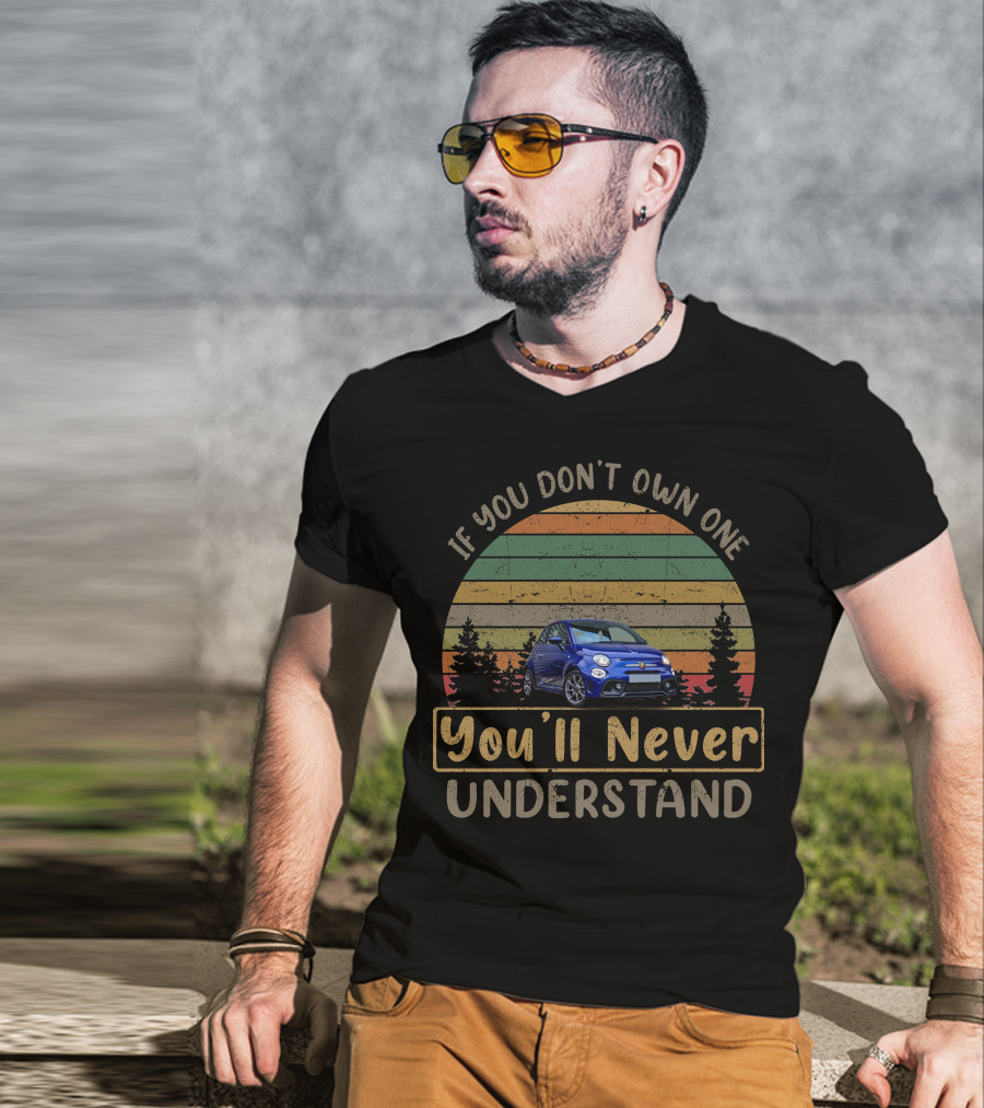 Fiat Abarth 595 If You Don't Own One You'll Never Understand T-Shirt