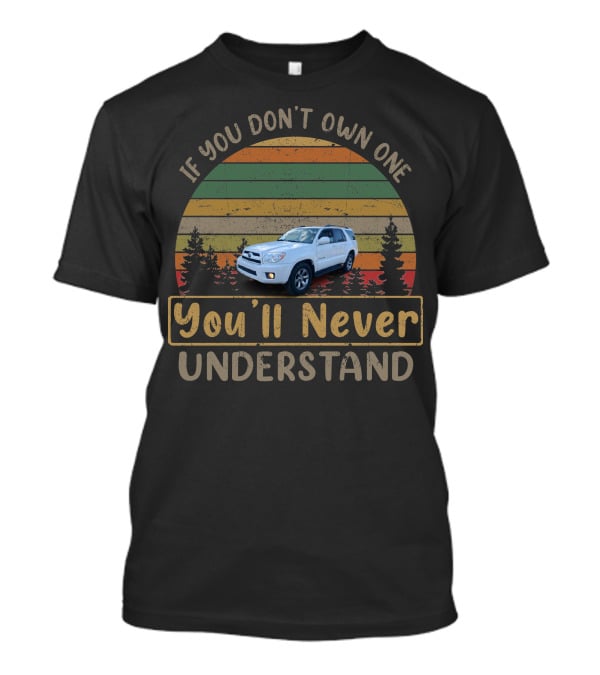 If You Don't Own One You'll Never Understand 2008 Toyota 4Runner T-Shirt