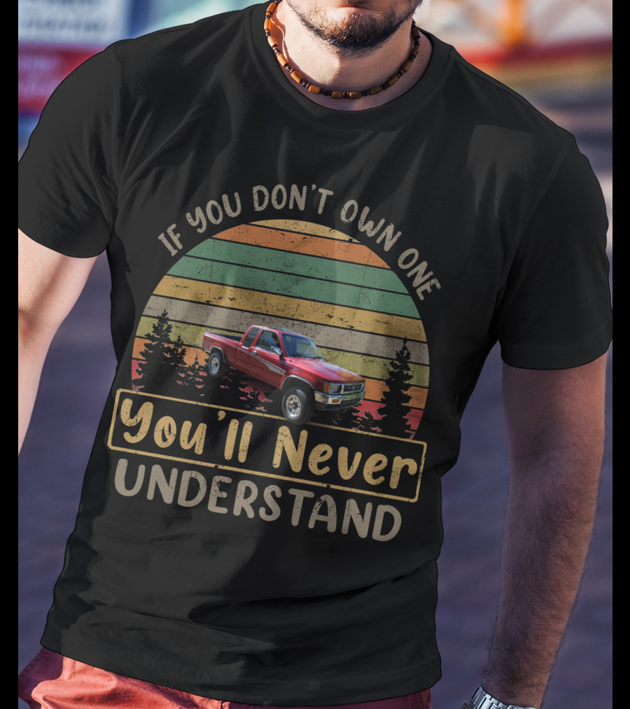 1993 Toyota Pickup If You Don't Own One You'll Never Understand T-Shirt
