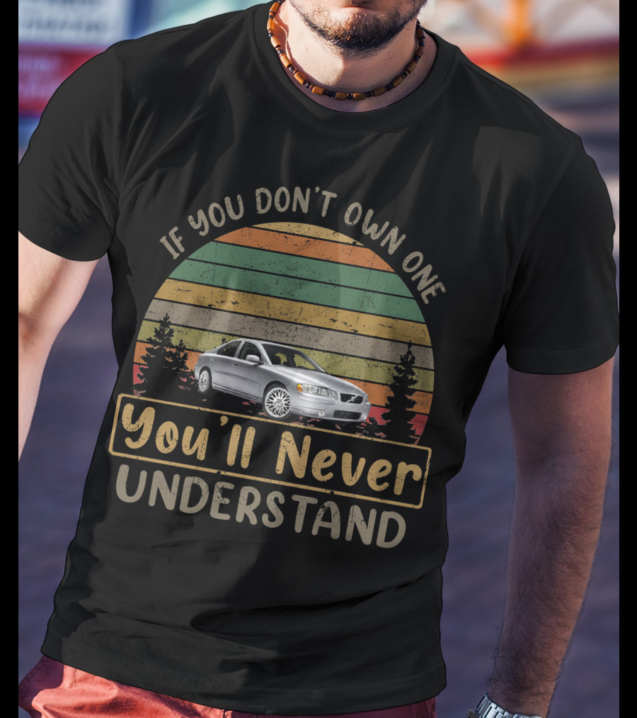 2007 Volvo S60 If You Don't Own One You'll Never Understand T-Shirt