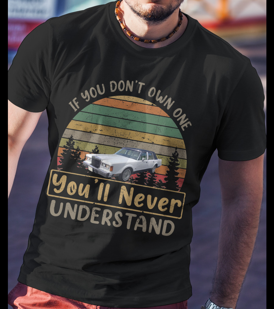 If You Don't Own One You'll Never Understand 1980 1989 Lincoln Town Car T-Shirt