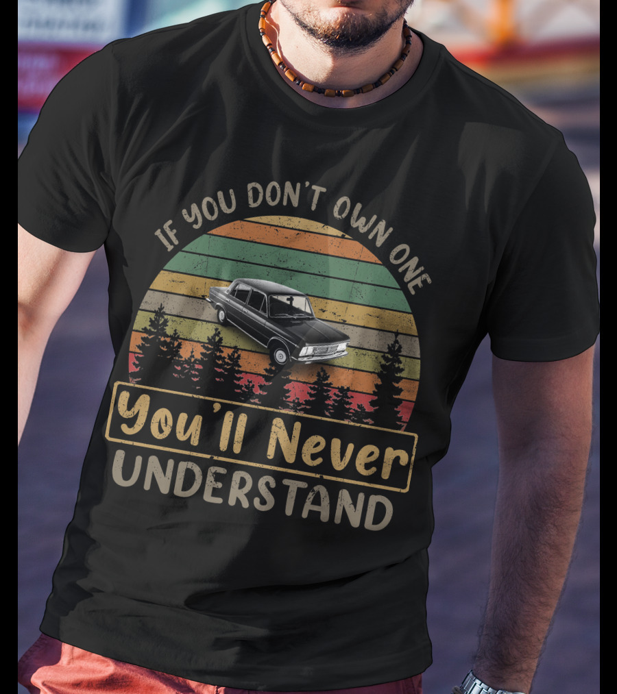 Fiat 125T If You Don't Own One You'll Never Understand T-Shirt
