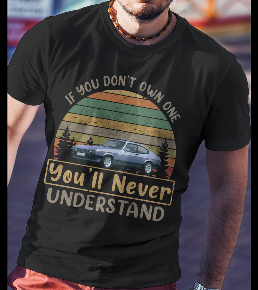 If You Don't Own One 1977 Ford Capri MK3 You'll Never Understand T-Shirt
