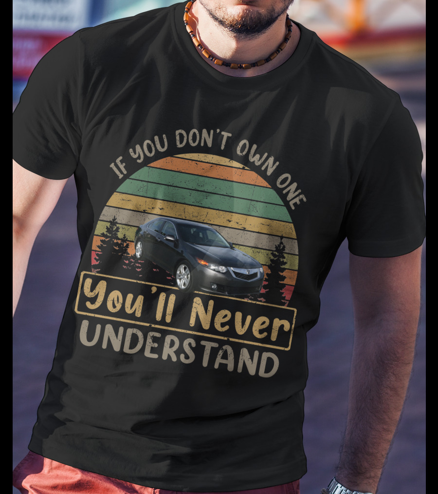 If You Don't Own One You'll Never Understand 2010 Acura TSX T-Shirt