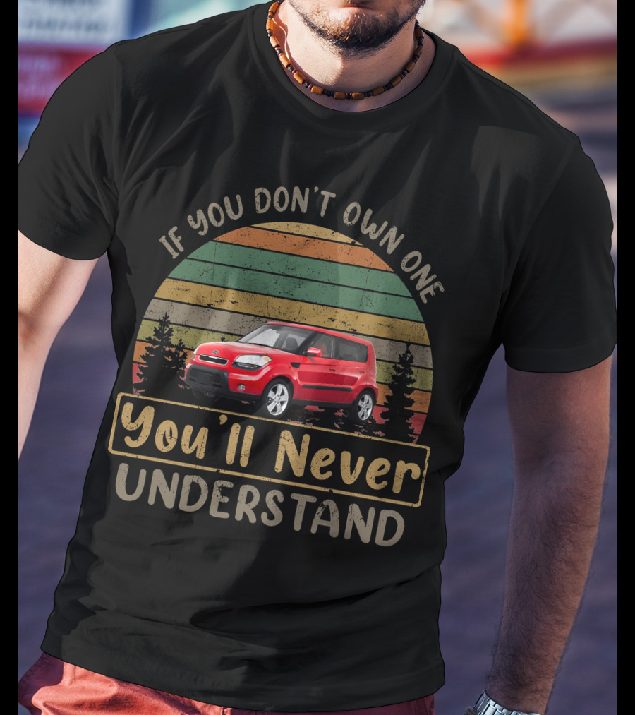 If You Don't Own One 2010 Kia Soul You'll Never Understand T-Shirt